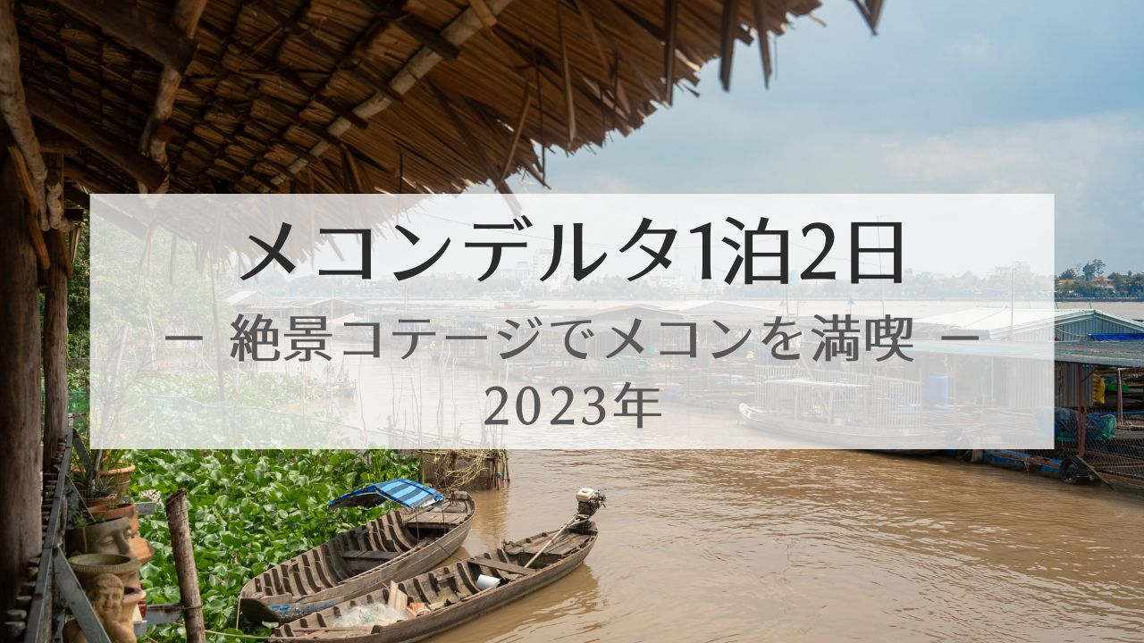 メコンデルタ【川沿い絶景コテージ】子連れ1泊2日（2023年）